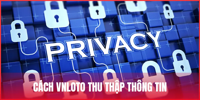 Chính sách bảo mật VNLOTO – Cam kết bảo vệ người dùng 2 chinh-sach-bao-mat-vnloto-thu-thap-thong-tin