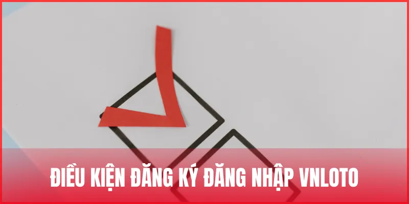 Các bước đăng ký đăng nhập VNLOTO đơn giản cho tân binh 1 dieu-kien-dang-ky-dang-nhap-vnloto