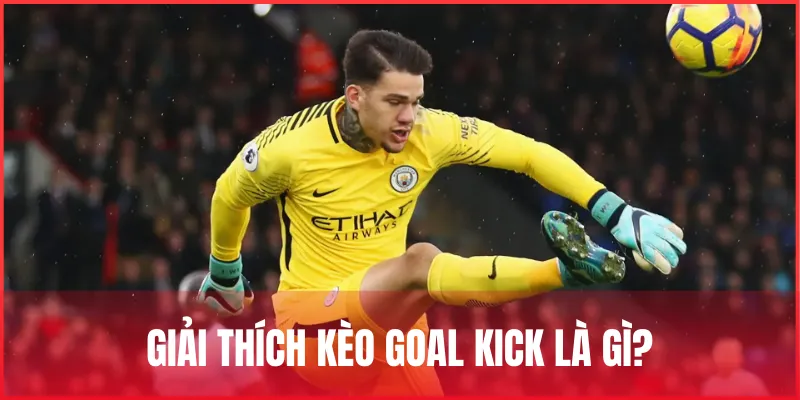 Kèo Goal Kick là gì? Cách chơi kèo phát bóng lên và lưu ý 1 giai-thich-ve-keo-goal-kick-la-gi
