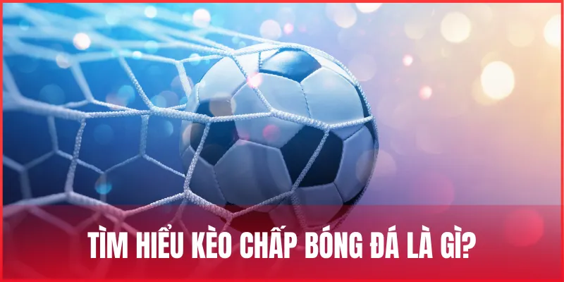 tim-hieu-keo-chap-bong-da-la-gi
