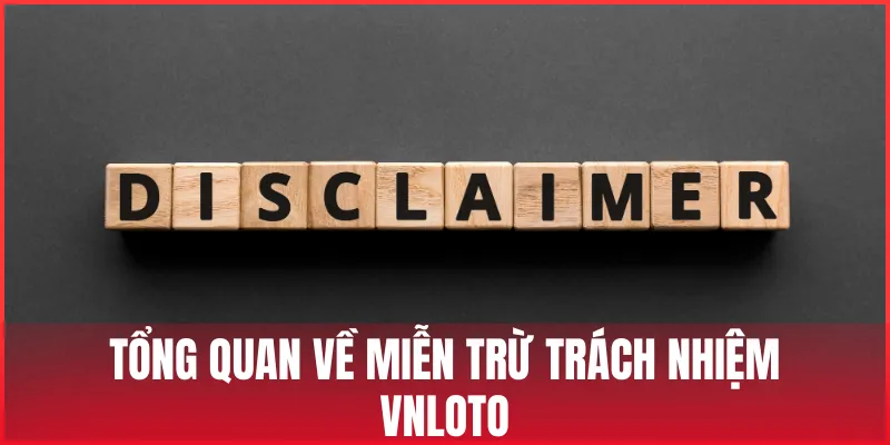 Miễn trừ trách nhiệm VNLOTO – Quy định cần hiểu rõ 1 tong-quan-ve-mien-tru-trach-nhiem-vnloto