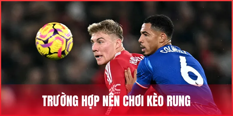 truong-hop-nen-choi-keo-rung-bong-da-la-gi